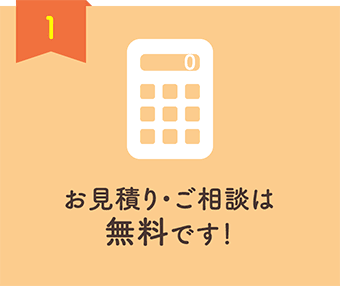 1 お⾒積り・ご相談は無料です！